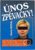 Kniha: Únos zpěvačky! : takový je showbyznys (Martin Nezval). SinCon, 2005