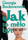 Kniha: Jak to mělo být (Georgia Bockoven). Ikar, 1994