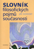 Slovník filosofických pojmů současnosti - Jiří Olšovský, Academia, 2005