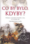 Kniha: Co by bylo, kdyby? -Představy vojenských historiků o tom, co se mohlo stát (Robert Cowley). Academia, 2005