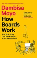 Kniha: How Boards Work: And How They Can Work Better in a Chaotic World (Dambisa Moyo). Little, Brown, 2023