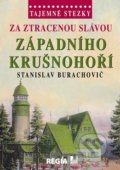 Tajemné stezky - Za ztracenou slávou západního Krušnohoří - Stanislav Burachovič, 2015