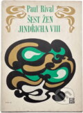 Kniha: Šest žen Jindřicha VIII (Paul Rival). Práce, 1971