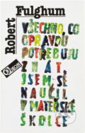 Kniha: Všechno, co opravdu potřebuji znát, jsem se naučil v mateřské školce : (neobyčejné přemýšlení o obyčejných věcech) (Robert Fulghum). Odeon, 1991