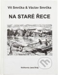 Kniha: Na staré řece (Václav Smrčka a Vít Smrčka). Knihovna Jana Drdy, 2005