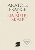 Kniha: Na bielej skale a iné prózy (Anatole France). Slovenský spisovateľ, 1981