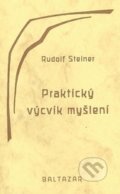 Praktický výcvik myšlení - Rudolf Steiner, Baltazar, 1994