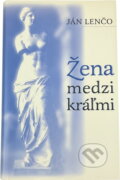 Kniha: Žena medzi kráľmi (Ján Lenčo). Slovenský spisovateľ, 1985