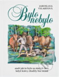 Kniha: Bylo nebylo, aneb, Jak to bylo za starých časů, když krávy chodily bez ocasů (Jaroslava Velartová). , 2017