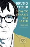 Kniha: How to Inhabit the Earth: Interviews with Nicolas Truong (Bruno Latour)