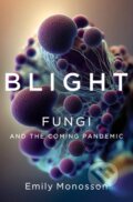 Blight - Fungi and the Coming Pandemic - Emily Monosson, W. W. Norton & Company, 2023