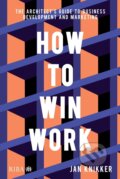 Kniha: How to Win Work: The Architect's Guide to Business Development and Marketing (Jan Knikker). RIBA Publishing, 2021