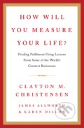 How Will You Measure Your Life? - Clayton M. Christensen, James Allworth, Karen Dillon, HarperCollins, 2012
