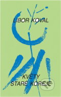 Kniha: Květy staré Koreje : Parafráze na starou korejskou poezii ve formě sidžo (Libor Koval). Scriptum, 1994