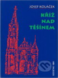 Kniha: Kříž nad Těšínem (Josef Koláček). , 1994