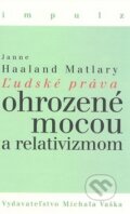 Ľudské práva ohrozené mocou a relativizmom - Janne Haaland Matlary, Vydavateľstvo Michala Vaška, 2010