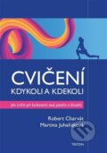 Kniha: Cvičení kdykoli a kdekoli (Robert Charvát). Triton, 2023