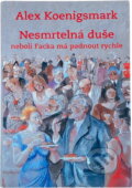 Kniha: Nesmrtelná duše, neboli, Facka má padnout rychle (Alex Koenigsmark). Akropolis, 2009