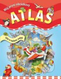 Můj první obrázkový atlas - Vše o našem světě, Nakladatelství Junior, 2015