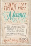 Hands Free Mama - Rachel Macy Stafford, Zondervan, 2013