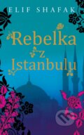 Rebelka z Istanbulu - Elif Shafak, Slovart, 2016