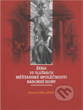 Kniha: Žena ve slezské měšťanské společnosti barokní doby : východiska, rámce, zjištění (Irena Korbelářová). Slezská univerzita, 2012