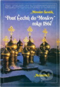 Kniha: Pouť Čechů do Moskvy roku 1867 (Miroslav Šesták). Melantrich, 1986