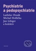 Psychiatrie a pedopsychiatrie - Ladislav Hosák, Michal Hrdlička, Jan Libiger a kolektív, 2015