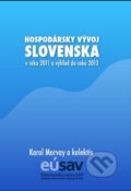 Hospodársky vývoj Slovenska v roku 2011 a výhľad do roku 2013 - Karol Morvay a kolektív, Ekonomický ústav Slovenskej akadémie vied, 2012