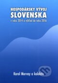 Hospodársky vývoj Slovenska v roku 2014 a výhľad do roku 2016 - Karol Morvay a kolektív, VEDA, 2015