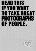 Read This if You Want to Take Great Photographs of People - Henry Carroll, Laurence King Publishing, 2015