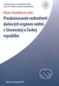 Preskúmavanie rozhodnutí daňových orgánov súdmi v Slovenskej a Českej republike. - Alena Pauličková, Marie Emílie Grossová, Katarína Tekáčová, Vysoká škola Danubius, 2009