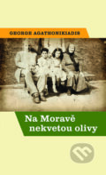 Na Moravě nekvetou olivy - George Agathonikiadis, Nakladatelství Lidové noviny, 2015