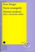 Kniha: Teorie avantgardy. Stárnutí moderny (Peter Bürger). Akademie výtvarných umění, 2015