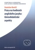 Práca na hodinách anglického jazyka: Glotodidaktické aspekty - Stanislav Benčič, Vysoká škola Danubius, 2008