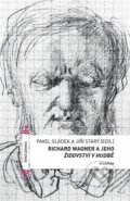 Richard Wagner a jeho Židovství v hudbě - Pavel Sládek, Academia, 2023
