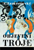 Kniha: Objevení Tróje (Vojtěch Zamarovský). , 1992