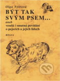 Kniha: Být tak svým psem--, aneb, Veselá i smutná povídání o pejscích a jejich lidech (Olga Nytrová). Regia, 1998