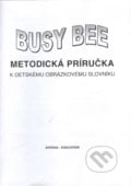 Busy Bee: Metodická príručka k Detskému obrázkovému slovníku - Mária Matoušková a kolektív, Juvenia Education Studio, 2000
