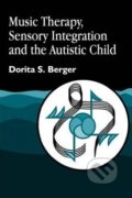 Music Therapy, Sensory Integration and the Autistic Child - Dorita S. Berger, Jessica Kingsley, 2002