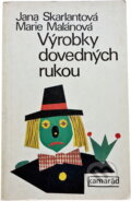Kniha: Výrobky dovedných rukou (Jana Skarlantová a Marie Malánová). Práce, 1977