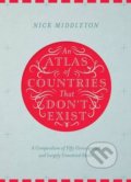 An Atlas of Countries That Don&#039;t Exist - Nick Middleton, MacMillan, 2015