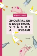 Kniha: Zhováral sa s dobytkom, vtákmi a rybami (Konrad Lorenz), 2015 Kniha: Zhováral sa s dobytkom, vtákmi a rybami (Konrad Lorenz), 2015