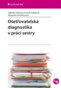 Kniha: Ošetřovatelská diagnostika v práci sestry (Alexandra Archalousová, Andrea Solgajová a Gabriela Vörösová). Grada, 2015