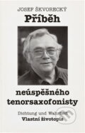 Kniha: Příběh neúspěšného tenorsaxofonisty : Dichtung und Wahrheit : vlastní životopis (Josef Škvorecký). , 1994