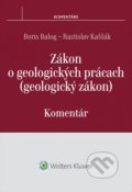 Zákon o geologických prácach (geologický zákon) - Boris Balog, Rastislav Kaššák, Wolters Kluwer, 2015