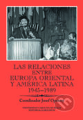 Las relaciones entre Europa Oriental y América Latina 1945-1989 - Josef Opatrný, Karolinum, 2016