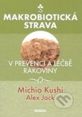 Makrobiotická strava v prevenci a léčbě rakoviny - Michio Kushi, Alex Jack, Fontána, 2015