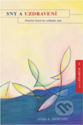 Kniha: Sny a uzdravení : stručný úvod do výkladu snů (John A. Sanford). Nakladatelství Tomáše Janečka, 2003