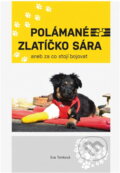 Kniha: Polámané zlatíčko Sára, aneb, Za co stojí bojovat (Eva Tomková). , 2018